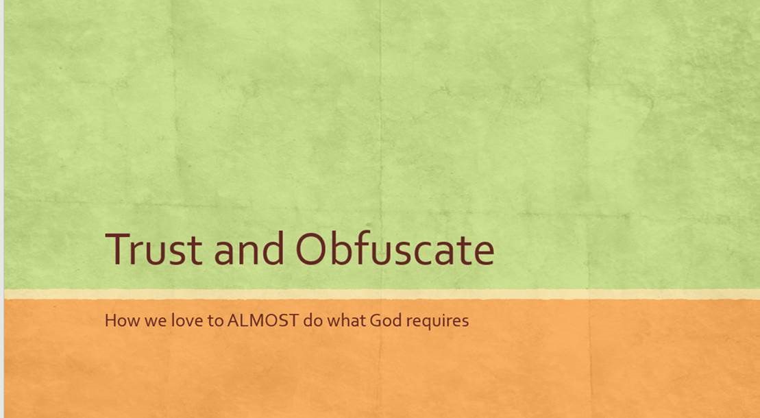 “Trust and Obfuscate” or “How we love to ALMOST do what God requires”